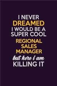 I Never Dreamed I Would Be A Super cool Regional Sales Manager But Here I Am Killing It