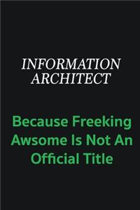 Information Architect because freeking awsome is not an offical title