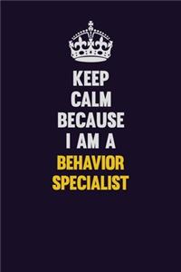 Keep Calm Because I Am A Behavior Specialist