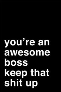 You're an Awesome Boss. Keep That Shit Up