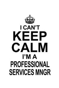 I Can't Keep Calm I'm A Professional Services Mngr