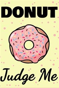 Donut Judge me: lined Journal, lined diary or lined donut Notebook, perfectly sized to 6X9 INCHES 120 pages.