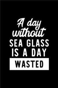 A Day Without Sea Glass Is A Day Wasted