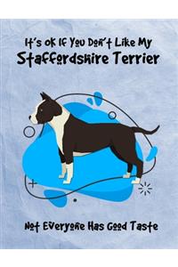 It's OK If You Don't Like My Staffordshire Terrier Not Everyone Has Good Taste