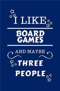 I Like Board Games And Maybe Three People