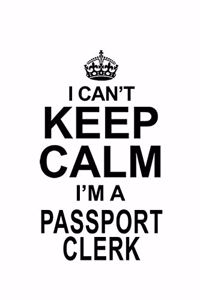 I Can't Keep Calm I'm A Passport Clerk