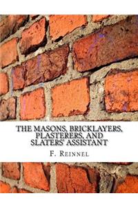 Masons, Bricklayers, Plasterers, and Slaters' Assistant: The Art of Masonry, Bricklaying, Plastering and Slating