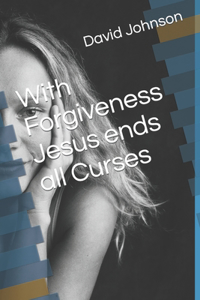 With Forgiveness Jesus ends all Curses