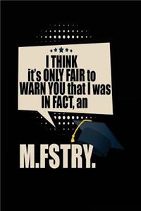 I Think It's Only Fair To Warn You That I Was In Fact, An M.FSTRY.
