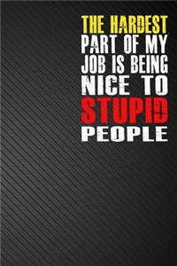 The Hardest Part of My Job is Being Nice to Stupid People