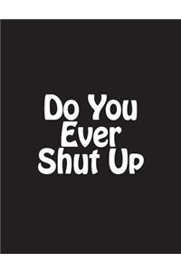 Do You Ever Shut Up
