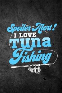 Spoiler Alert I Love Tuna Fishing