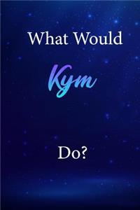 What Would Kym Do?