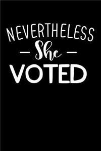 Nevertheless She Voted: This Is a Blank, Lined Journal That Makes a Perfect Election Gift for Women. It's 6x9 with 120 Pages, a Convenient Size to Write Things In.
