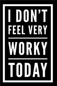 I Don't Feel Very Worky Today