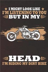 I Might Look Like I'm Listening to You But in My Head I'm Riding My Dirt Bike