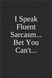 I Speak Fluent Sarcasm, Bet You Can't