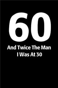 60 And Twice The Man I Was At 30