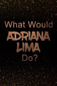 What Would Adriana Lima Do?
