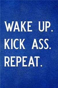 Wake Up. Kick Ass. Repeat.