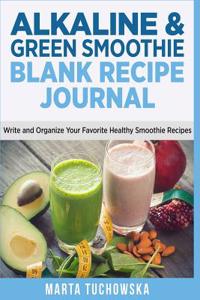 Alkaline & Green Smoothie Recipe Journal: Write and Organize Your Favorite Healthy Smoothie Recipes