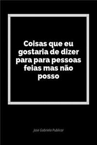 Coisas Que Eu Gostaria de Dizer Para Para Pessoas Feias Mas NÃ£o Posso: Um DiÃ¡rio Em Branco Para Expressar Seus Sentimentos