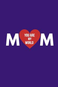 Mom You Are My World