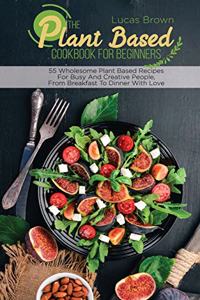 The Plant Based Cookbook For Beginners