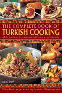 The Complete Book of Turkish Cooking: All the Ingredients, Techniques and Traditions of an Ancient Cuisine: 150 Authentic Recipes Shown Step by Step in 800 Photographs