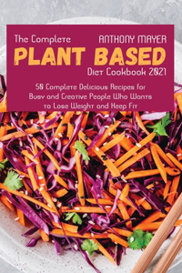 The Complete Plant Based Diet Cookbook 2021