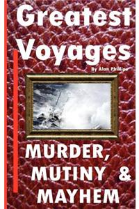 Greatest Voyages. Murder, Mutiny & Mahem.