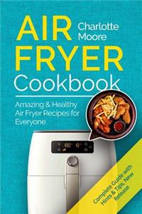 Air Fryer Cookbook: Amazing & Healthy Air Fryer Recipes for Everyone