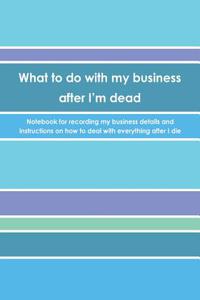 What to do with my business after I'm dead