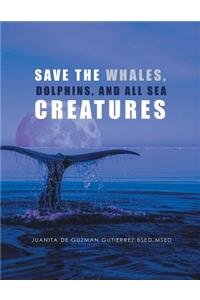 Save the Whales, Dolphins, and All Sea Creatures