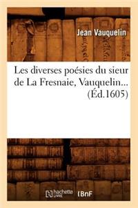 Les Diverses Poésies Du Sieur de la Fresnaie, Vauquelin (Éd.1605)