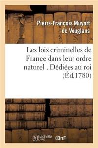 Les Loix Criminelles de France Dans Leur Ordre Naturel . Dédiées Au Roi