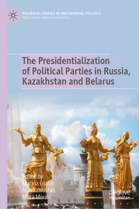 Presidentialization of Political Parties in Russia, Kazakhstan and Belarus