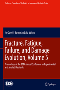 Fracture, Fatigue, Failure, and Damage Evolution, Volume 5