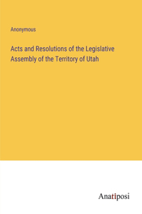 Acts and Resolutions of the Legislative Assembly of the Territory of Utah