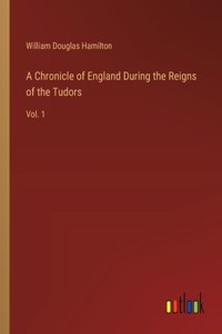 Chronicle of England During the Reigns of the Tudors