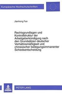 Rechtsgrundlagen und Kontrollstruktur der Arbeitgeberkuendigung nach den Grundsaetzen deutscher Verhaeltnismaeigkeit und chinesischer beilegungsimmanenter Schiedsentscheidung