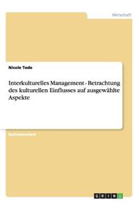 Interkulturelles Management - Betrachtung des kulturellen Einflusses auf ausgewählte Aspekte