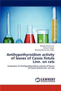 Antihypothyroidism activity of leaves of Cassia fistula Linn. on rats