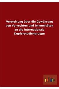 Verordnung Uber Die Gewahrung Von Vorrechten Und Immunitaten an Die Internationale Kupferstudiengruppe