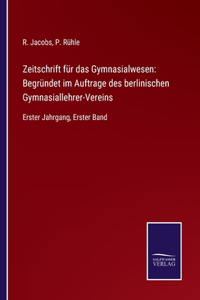 Zeitschrift für das Gymnasialwesen