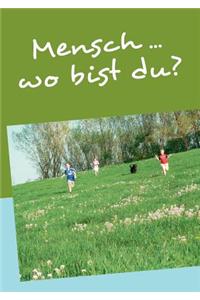 Mensch ... Wo Bist Du?