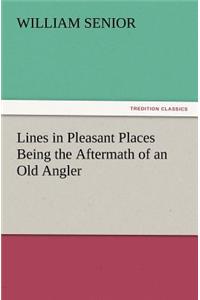 Lines in Pleasant Places Being the Aftermath of an Old Angler