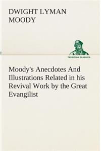 Moody's Anecdotes And Illustrations Related in his Revival Work by the Great Evangilist