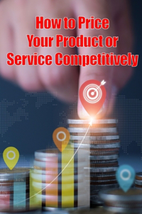 How to Price Your Product or Service Competitively