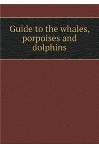 Guide to the Whales, Porpoises and Dolphins